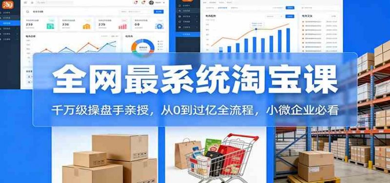 淘宝天猫系统课：千万级操盘手亲授，从0到过亿全流程，小微企业必看-1.jpg