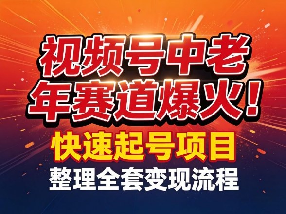 视频号中老年这个赛道爆火！测试可以快速起号，整理了全套变现流程-1.jpg