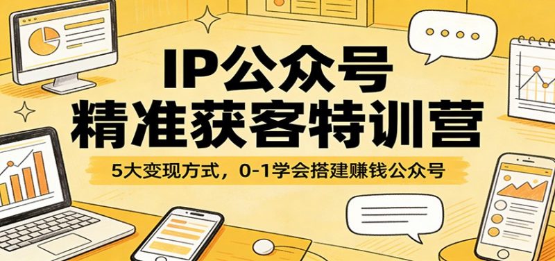 IP公众号精准获客特训营：5大变现方式，0-1学会搭建赚钱公众号-1.jpg