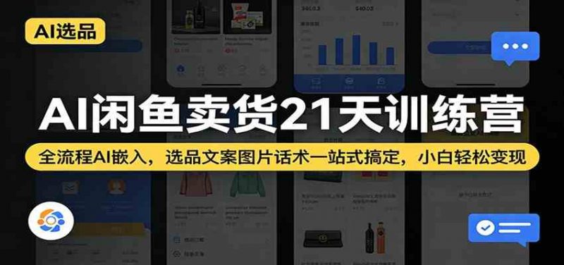 AI闲鱼卖货21天训练营：全流程AI嵌入，选品文案图片话术一站式搞定，小白轻松变现-1.jpg